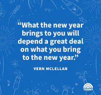 What the new year brings to you will depend a great deal on what you bring to the new year. --Vern McClellan